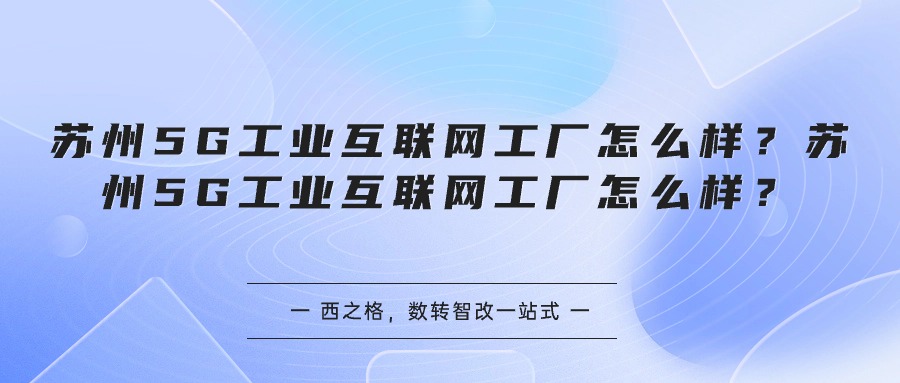 苏州5G工业互联网工厂怎么样？