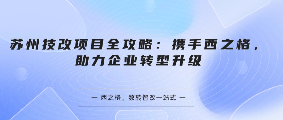 苏州技改项目全攻略：携手西之格，助力企业转型升级