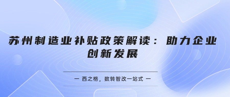 苏州制造业补贴政策解读：助力企业创新发展