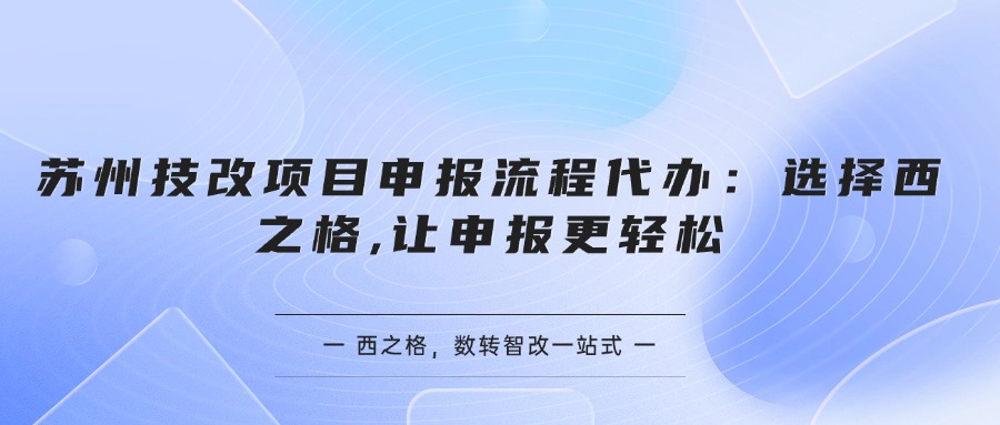  苏州技改项目申报流程代办：选择西之格,让申报更轻松