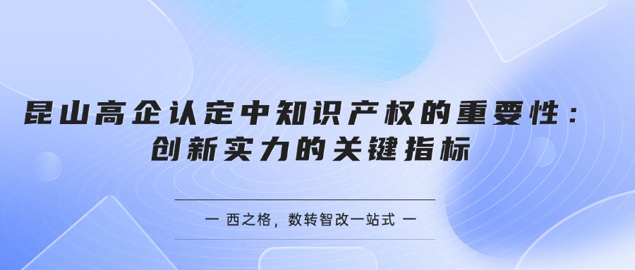  昆山高企认定中知识产权的重要性：创新实力的关键指标