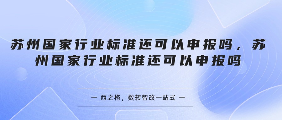 苏州国家行业标准还可以申报吗