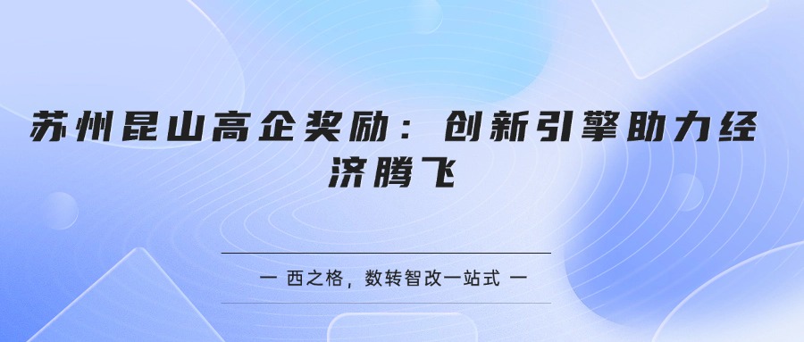 苏州昆山高企奖励：创新引擎助力经济腾飞