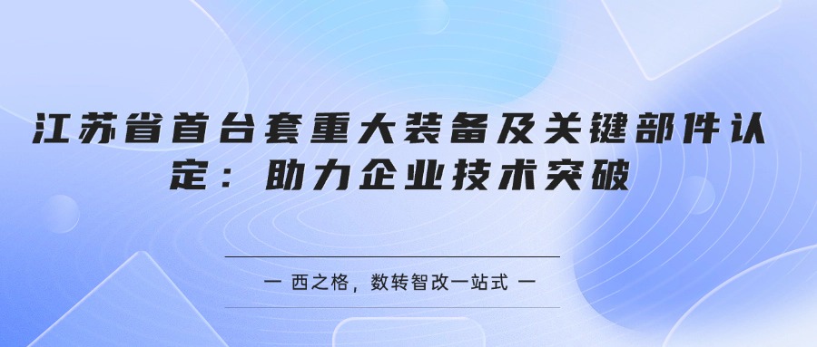 江苏省首台套重大装备及关键部件认定：助力企业技术突破