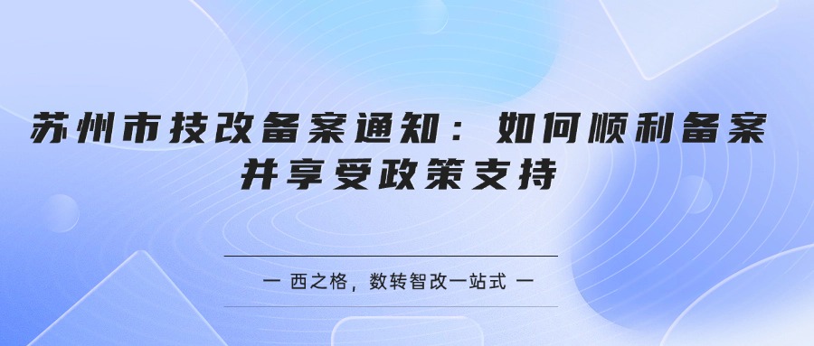 苏州市技改备案通知：如何顺利备案并享受政策支持