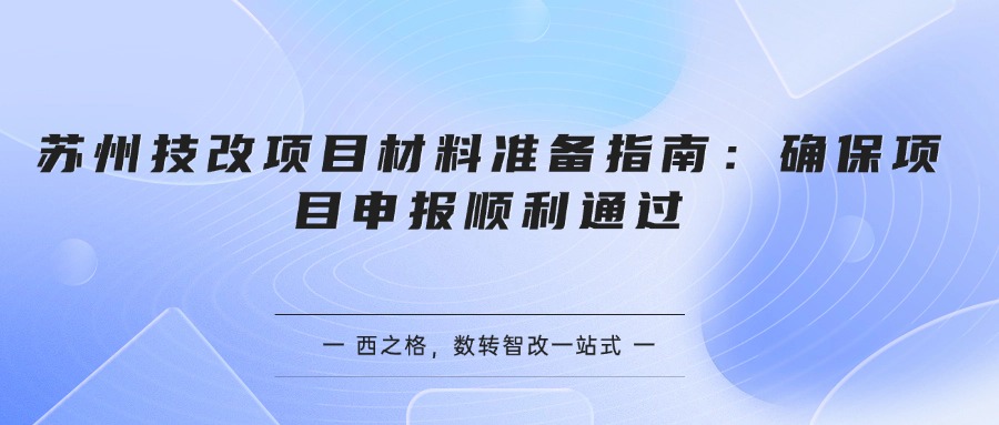 苏州技改项目材料准备指南：确保项目申报顺利通过