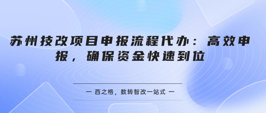 苏州技改项目申报流程代办：高效申报，确保资金快速到位