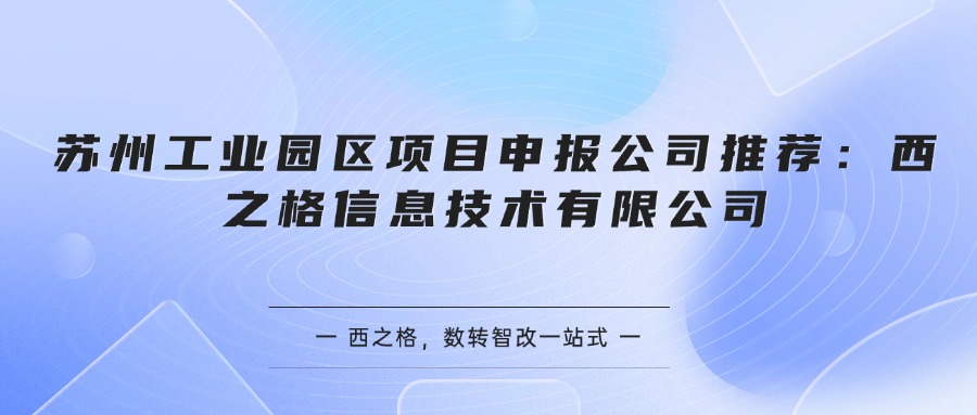 苏州工业园区项目申报公司推荐：西之格信息技术有限公司