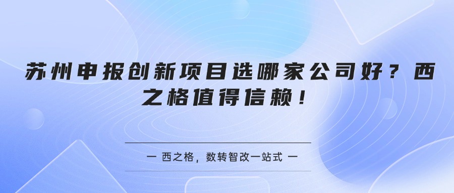 苏州申报创新项目选哪家公司好？西之格值得信赖！