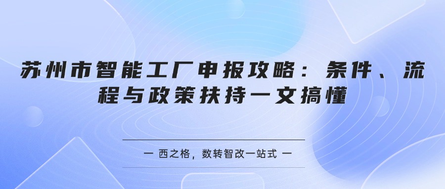 苏州市智能工厂申报攻略：条件、流程与政策扶持一文搞懂
