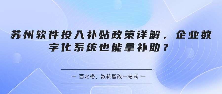 苏州软件投入补贴政策详解，企业数字化系统也能拿补助？