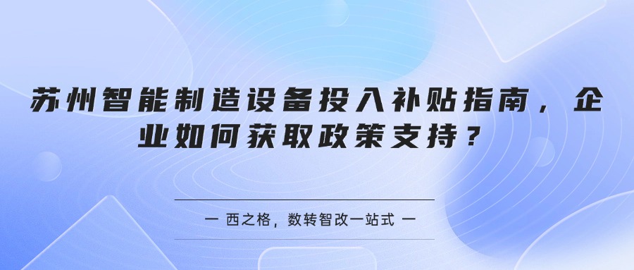 苏州智能制造设备投入补贴指南，企业如何获取政策支持？
