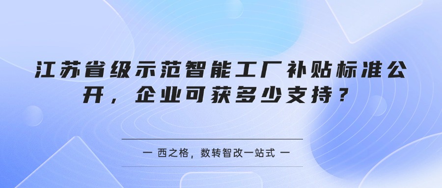 江苏省级示范智能工厂补贴标准公开，企业可获多少支持？