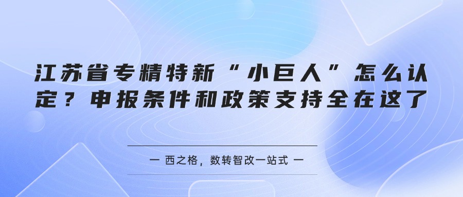 江苏省专精特新“小巨人”怎么认定？申报条件和政策支持全在这了