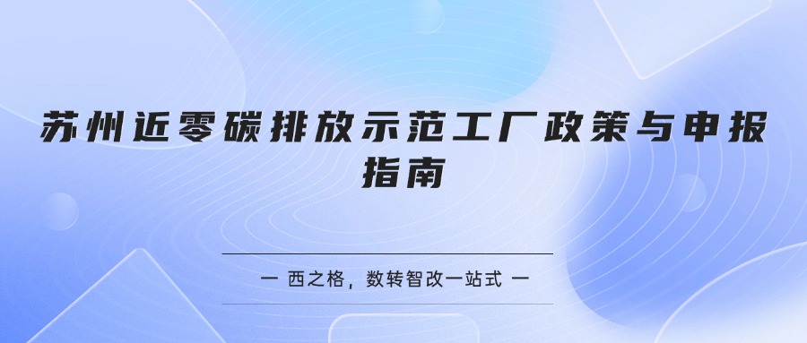 苏州近零碳排放示范工厂政策与申报指南