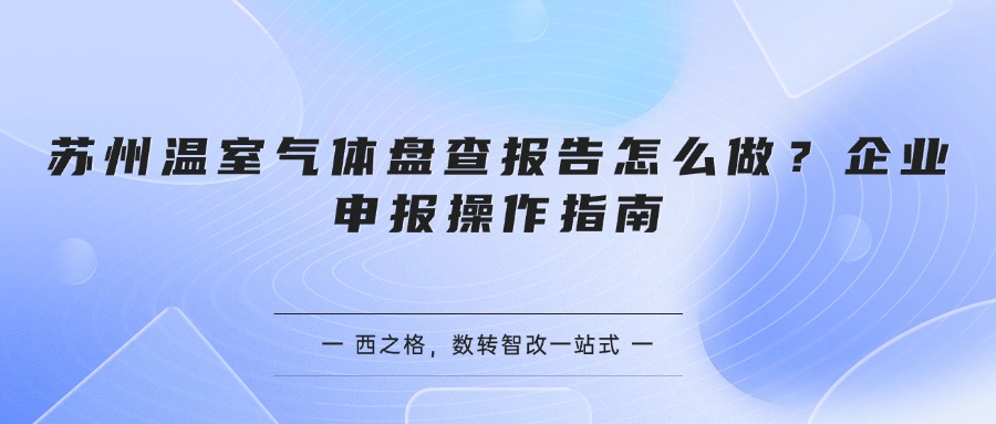 苏州温室气体盘查报告怎么做？企业申报操作指南
