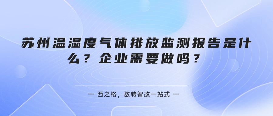 苏州温湿度气体排放监测报告是什么？企业需要做吗？