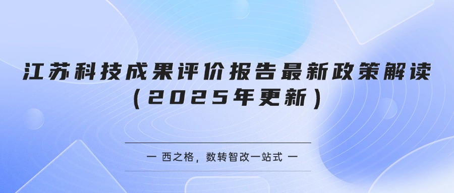 江苏科技成果评价报告最新政策解读（2025年更新）