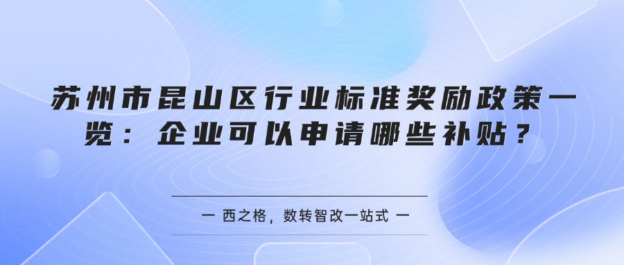 苏州市昆山区行业标准奖励政策一览：企业可以申请哪些补贴？