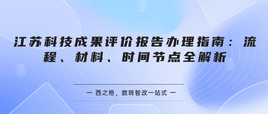江苏科技成果评价报告办理指南：流程、材料、时间节点全解析