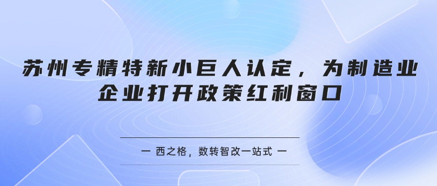 苏州专精特新小巨人认定，为制造业企业打开政策红利窗口