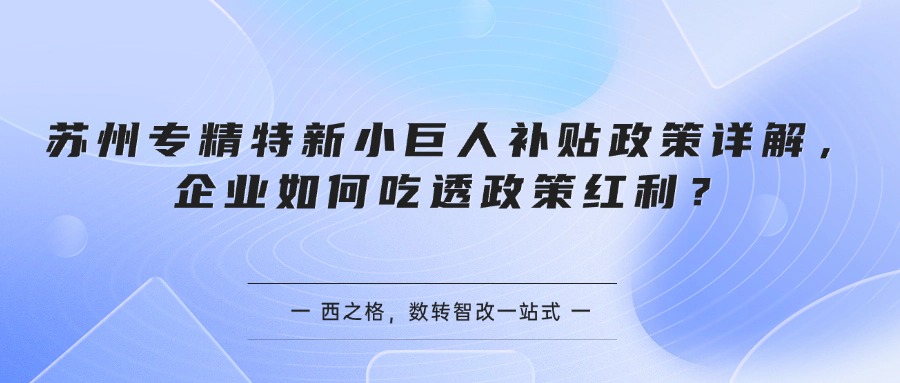 苏州专精特新小巨人补贴政策详解，企业如何吃透政策红利？