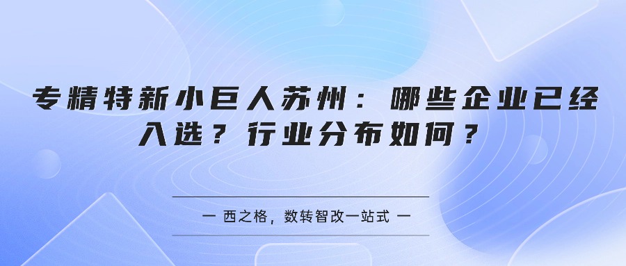 专精特新小巨人苏州：哪些企业已经入选？行业分布如何？