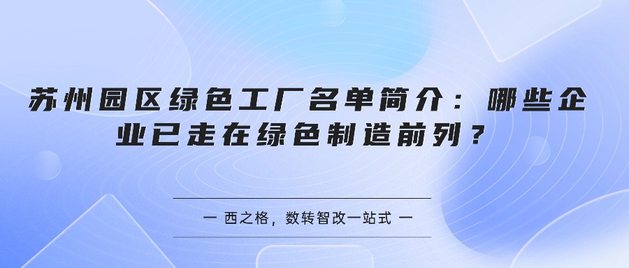 苏州园区绿色工厂名单简介：哪些企业已走在绿色制造前列？