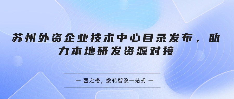 苏州外资企业技术中心目录发布，助力本地研发资源对接