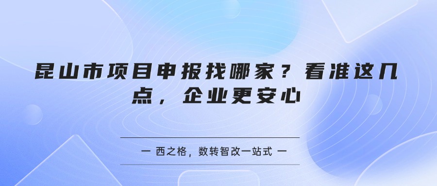 昆山市项目申报找哪家？看准这几点，企业更安心
