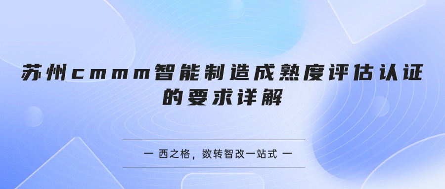 苏州cmmm智能制造成熟度评估认证的要求详解