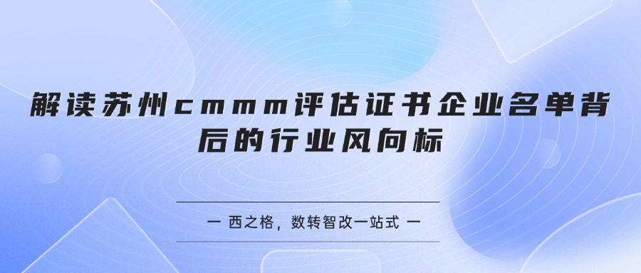 解读苏州cmmm评估证书企业名单背后的行业风向标