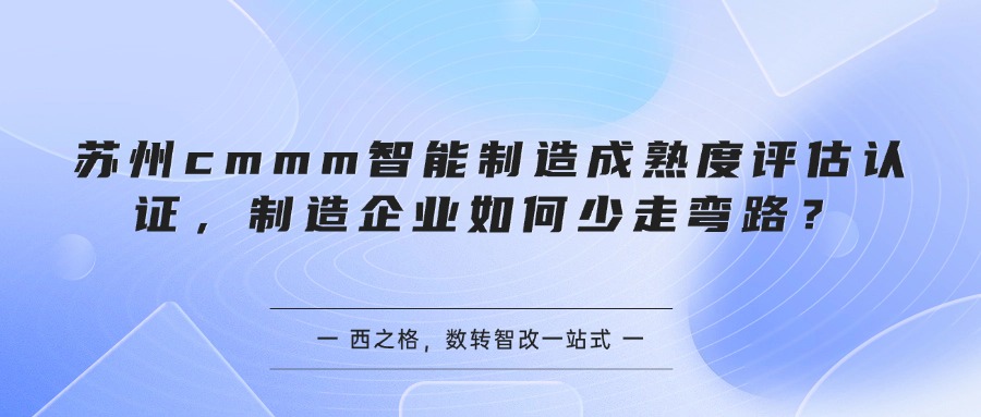 苏州cmmm智能制造成熟度评估认证，制造企业如何少走弯路？