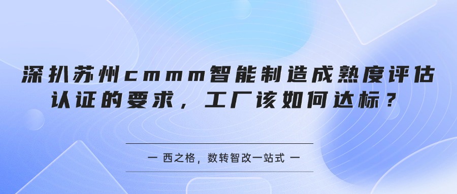 深扒苏州cmmm智能制造成熟度评估认证的要求，工厂该如何达标？