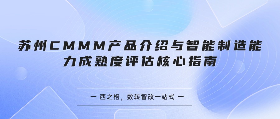 苏州CMMM产品介绍与智能制造能力成熟度评估核心指南