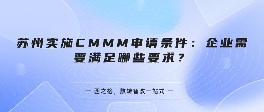 苏州实施CMMM申请条件:企业需要满足哪些要求?