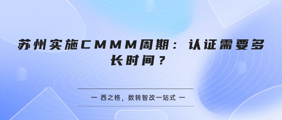 苏州实施CMMM周期:认证需要多长时间?