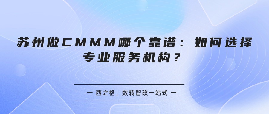 苏州做CMMM哪个靠谱:如何选择专业服务机构?
