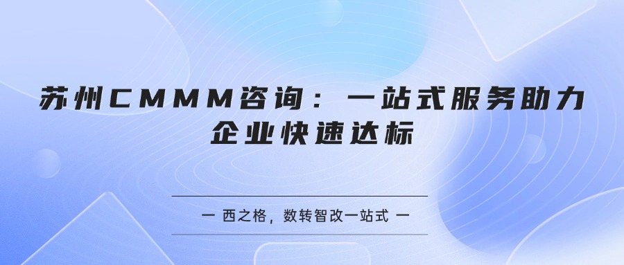 苏州CMMM咨询：一站式服务助力企业快速达标