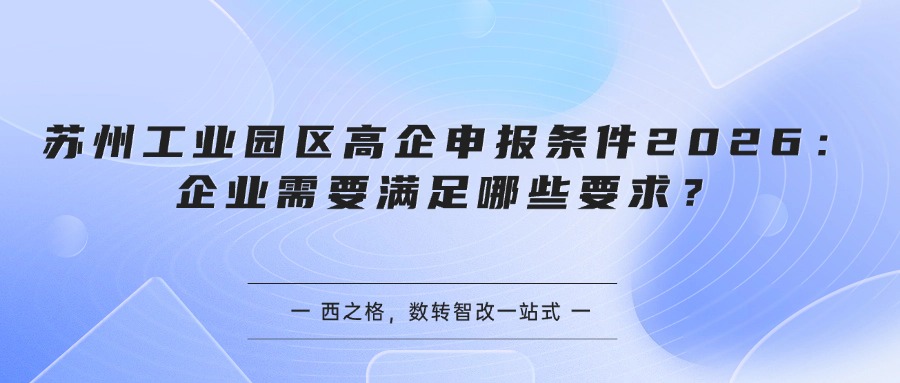 苏州工业园区高企申报条件2026：企业需要满足哪些要求？