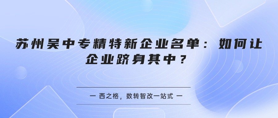 苏州吴中专精特新企业名单：如何让企业跻身其中？
