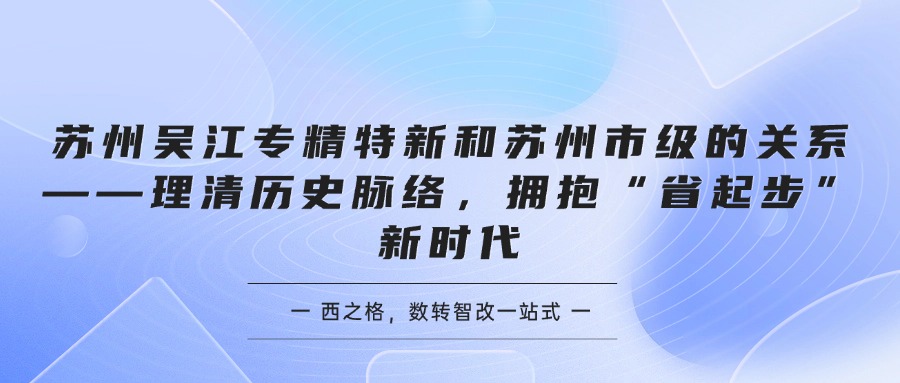 苏州吴江专精特新和苏州市级的关系——理清历史脉络，拥抱“省起步”新时代