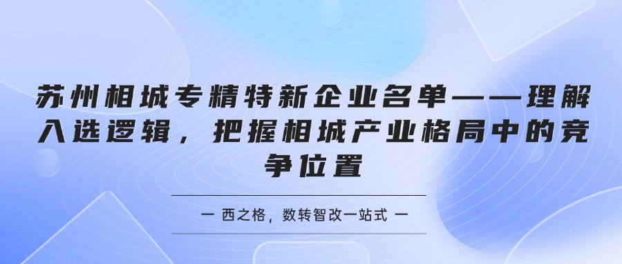 苏州相城专精特新企业名单——理解入选逻辑，把握相城产业格局中的竞争位置