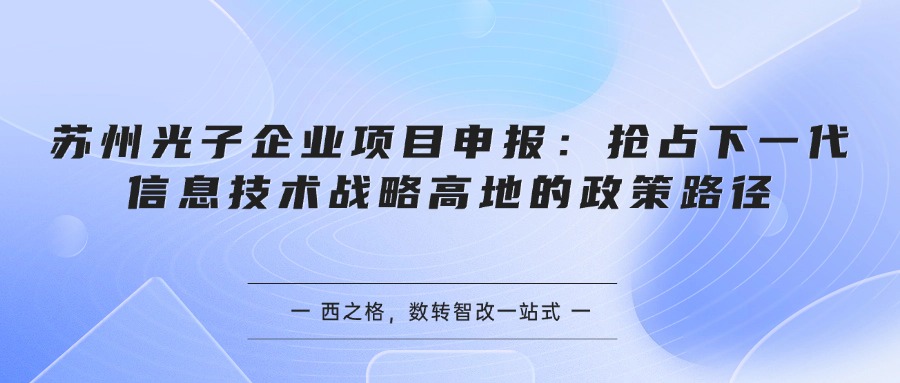 苏州光子企业项目申报：抢占下一代信息技术战略高地的政策路径