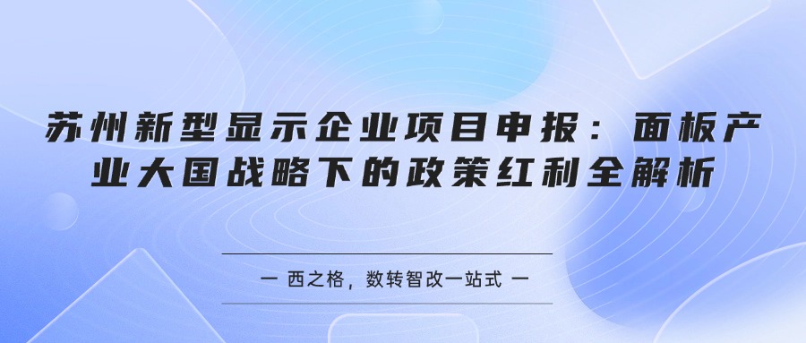 苏州新型显示企业项目申报：面板产业大国战略下的政策红利全解析