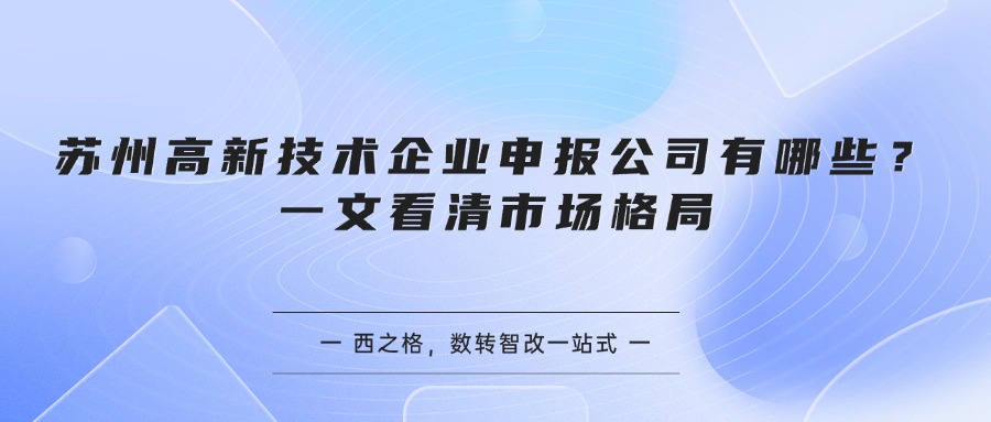 苏州高新技术企业申报公司有哪些？一文看清市场格局