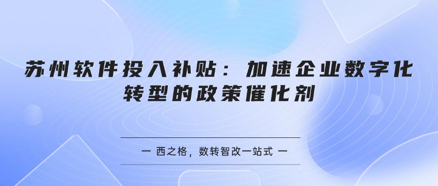 苏州软件投入补贴：加速企业数字化转型的政策催化剂