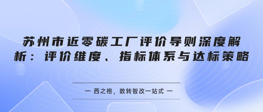 苏州市近零碳工厂评价导则深度解析：评价维度、指标体系与达标策略