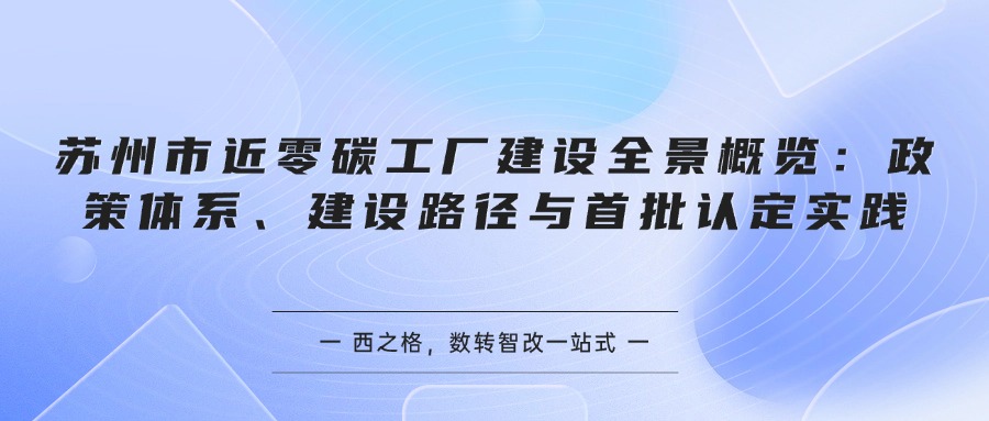 苏州市近零碳工厂建设全景概览：政策体系、建设路径与首批认定实践