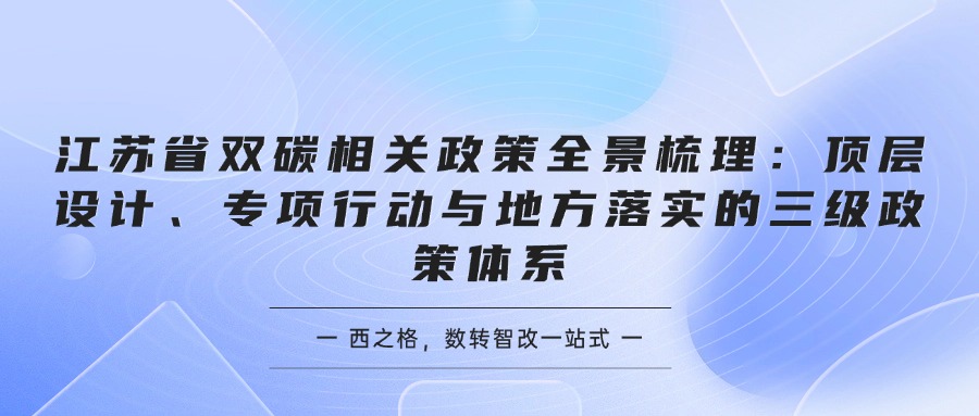 江苏省双碳相关政策全景梳理：顶层设计、专项行动与地方落实的三级政策体系
